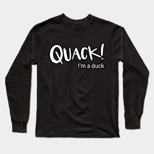 Quack! I'm a Duck Long Sleeve T-Shirt